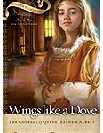 Wings Like A Dove: The Courage of Queen Jeanne d'Albret by Christine Farenhorst Wings Like A Dove by Christine Farenhorst